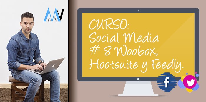 Curso de Social Media para tu Negocio - Woobox Hootsuite y Feedly